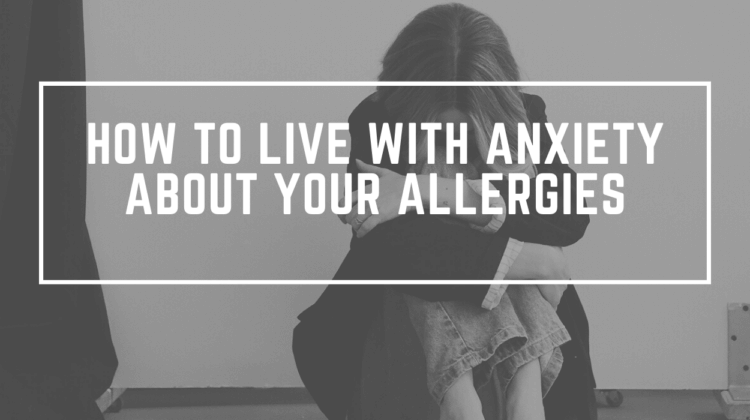 10 tips for dealing with rage, fear and anxiety about your allergies